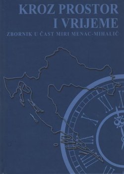 Kroz prostor i vrijeme. Zbornik u čast Miri Menac-Mihalić