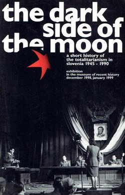 The Dark Side of the Moon. A Short History of Totalitarianism in Slovenia 1945-1990