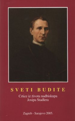 Sveti budite. Crtice iz života nadbiskupa Josipa Stadlera
