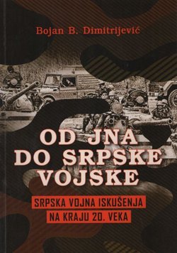 Od JNA do srpske vojske. Srpska vojna iskušenja na kraju 20. veku