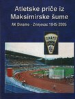 Atletske priče iz Maksimirske šume. AK Dinamo - Zrinjevac 1945-2005