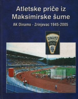 Atletske priče iz Maksimirske šume. AK Dinamo - Zrinjevac 1945-2005