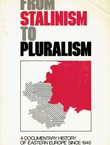 From Stalinism to Pluralism. A Documentary History of Eastern Europe Since 1945