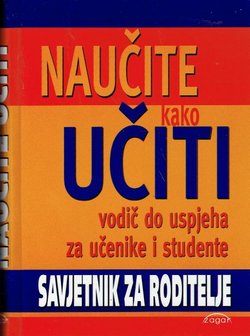 Naučite kako učiti. Vodič do uspjeha za učenike i studente. Savjetnik za roditelje
