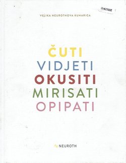 Velika Neurothova kuharica. Čuti, vidjeti, okusiti, mirisati, opipati