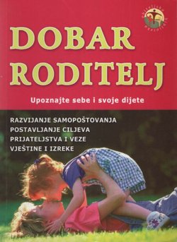 Dobar roditelj. Upoznajte sebe i svoje dijete