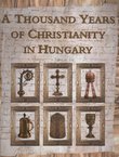 A Thousand Years of Christianity in Hungary