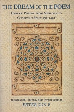 The Dream of the Poem. Hebrew Poetry from Muslim and Christian Spain 950-1492