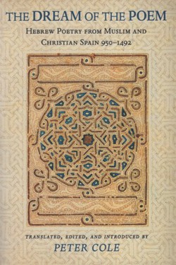 The Dream of the Poem. Hebrew Poetry from Muslim and Christian Spain 950-1492