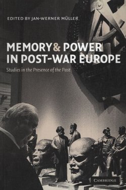 Memory and Power in Post-War Europe. Studies in the Presence of the Past