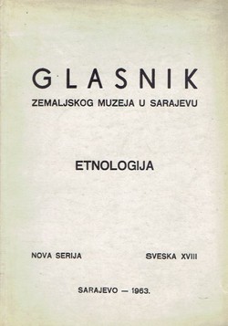 Glasnik Zemaljskog muzeja u Sarajevu. Etnologija. Nova serija XVIII/1963
