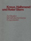 Kreuz, Halbmond und Roter Stern. Zur Situation der katholischen Kirche in Jugoslawien