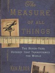 The Measure of All Things. The Seven-Year Odyssey That Transformed the World