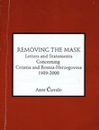Removing the Mask. Letters and Statements Concerning Croatia and Bosnia-Herzegovina 1989-2000