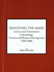 Removing the Mask. Letters and Statements Concerning Croatia and Bosnia-Herzegovina 1989-2000