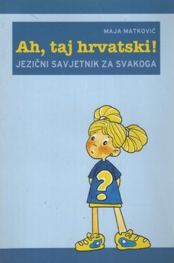 Ah, taj hrvatski! Jezični savjetnik za svakoga