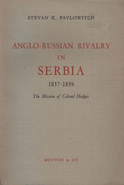Anglo-Russian Rivalry in Serbia 1837-1839. The Mission of Colonel Hodges