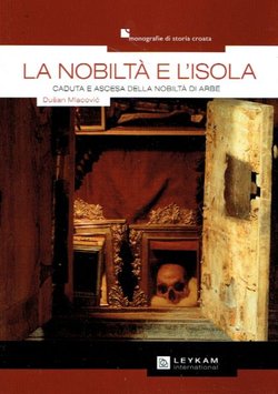 La nobilta e l'isola. Caduta e ascesa della nobilta di Arbe
