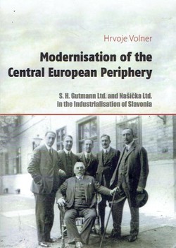 Modernisation of the Central European Periphery. S.H. Gutman Ltd. and Našička Ltd. in the Industrialisation of Slavonia