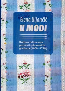U modi. Kultura odijevanja porečkih plemenitih građana (1650.-1720.)