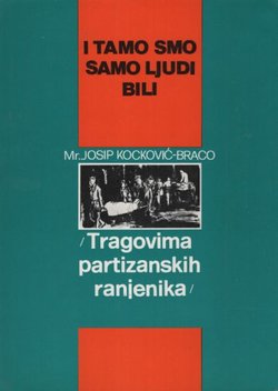 I tamo smo samo ljudi bili (Tragovima partizanskih ranjenika)