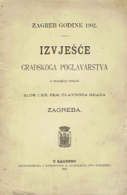 Zagreb godine 1902. Izvješće gradskog poglavarstva o sveobćoj upravi Slob. i kr. zem. glavnog grada Zagreba