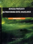 Revizija prošlosti na prostorima bivše Jugoslavije. Zbornik radova