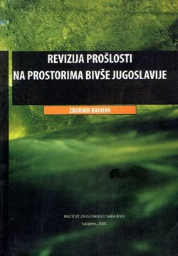 Revizija prošlosti na prostorima bivše Jugoslavije. Zbornik radova