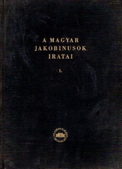 A magyar jakobinusok iratai I.
