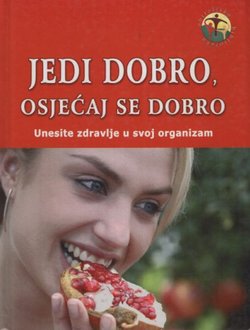 Jedi dobro, osjećaj se dobro. Unesite zdravlje u svoj organizam