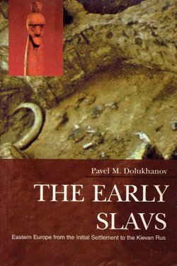 The Early Slavs. Eastern Europe from the Initial Settlement to the Kievan Rus