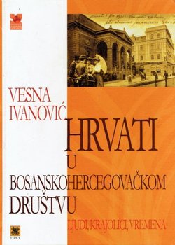 Hrvati u bosanskohercegovačkom društvu. Ljudi, krajolici, vremena