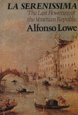 La Serenissima. The Last Flowering of the Venetian Republic