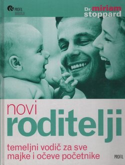 Novi roditelji. Temeljni vodič za sve majke i očeve početnike (2.izd.)