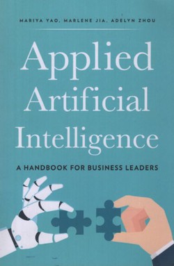 Applied Artificial Intelligence. A Handbook for Business Leaders