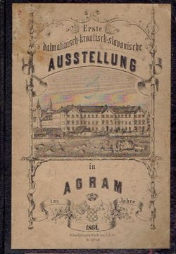 Erste dalmatinisch-kroatisch-slavonische Ausstellung in Agram im Jahre 1864