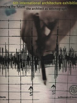 6th International Architecture Exhibition. Sensing the Future. The Architect as Seismograph
