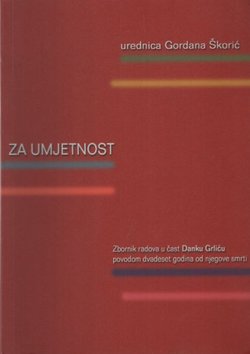 Za umjetnost. Zbornik radova u čast Danku Grliću povodom dvadeset godina od njegove smrti