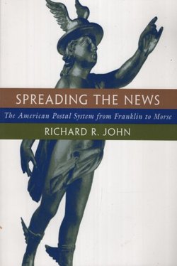 Spreading the News. The American Postal System from Franklin to Morse