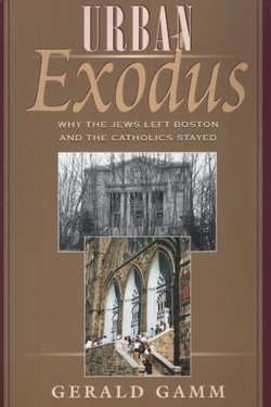 Urban Exodus. Why the Jews Left Boston and the Catholics Stayed