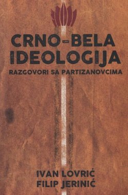 Crno-bela ideologija. Razgovori sa partizanovcima