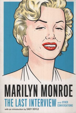 Marilyn Monroe. The Last Interview and Other Conversations
