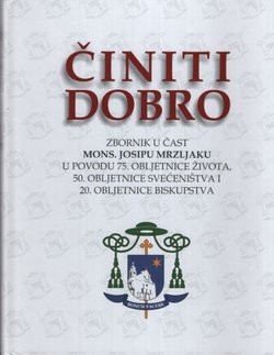 Činiti dobro. Zbornik u čast mons. Josipu Mrzljaku u povodu 75. obljetnice života, 50. obljetnice svećeništva i 20. obljetnice biskupstva