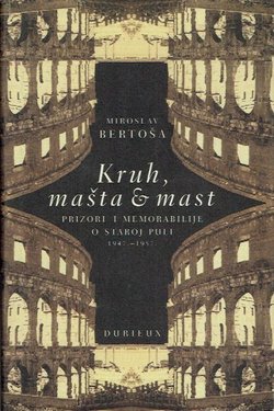 Kruh, mašta i mast. Prizori i memorabilije o staroj Puli 1947.-1957.