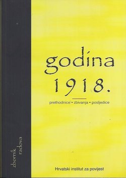 Godina 1918. Prethodnice, zbivanja, posljedice. Zbornik radova