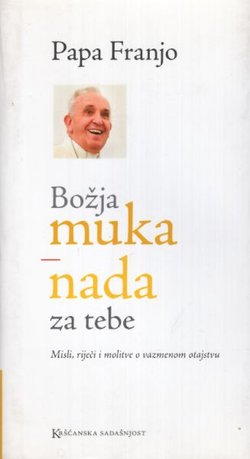 Božja muka - nada za tebe. Misli, riječi i molitve o vazmenom otajstvu