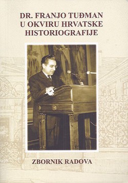 Dr. Franjo Tuđman u okviru hrvatske historiografije. Zbornik radova