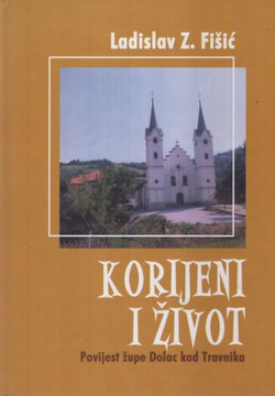 Korijeni i život. Povijest župe Dolac kod Travnika (2.dop.izd.)