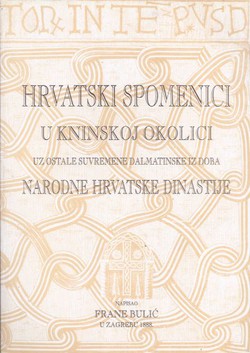 Hrvatski spomenici u kninskoj okolici uz ostale suvremene dalmatinske iz doba hrvatske narodne dinastije (pretisak iz 1888)