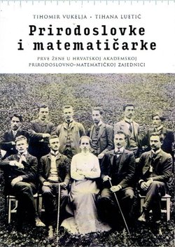 Prirodoslovke i matematičarke. Prve žene u hrvatskoj akademskoj prirodoslovno-matematičkoj zajednici